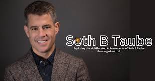 Seth B Taube A Visionary Leader in the Business World